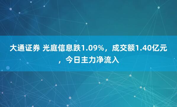 大通证券 光庭信息跌1.09%，成交额1.40亿元，今日主力净流入