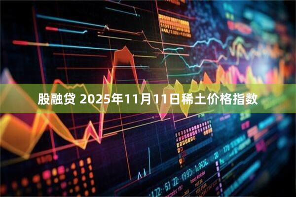 股融贷 2025年11月11日稀土价格指数